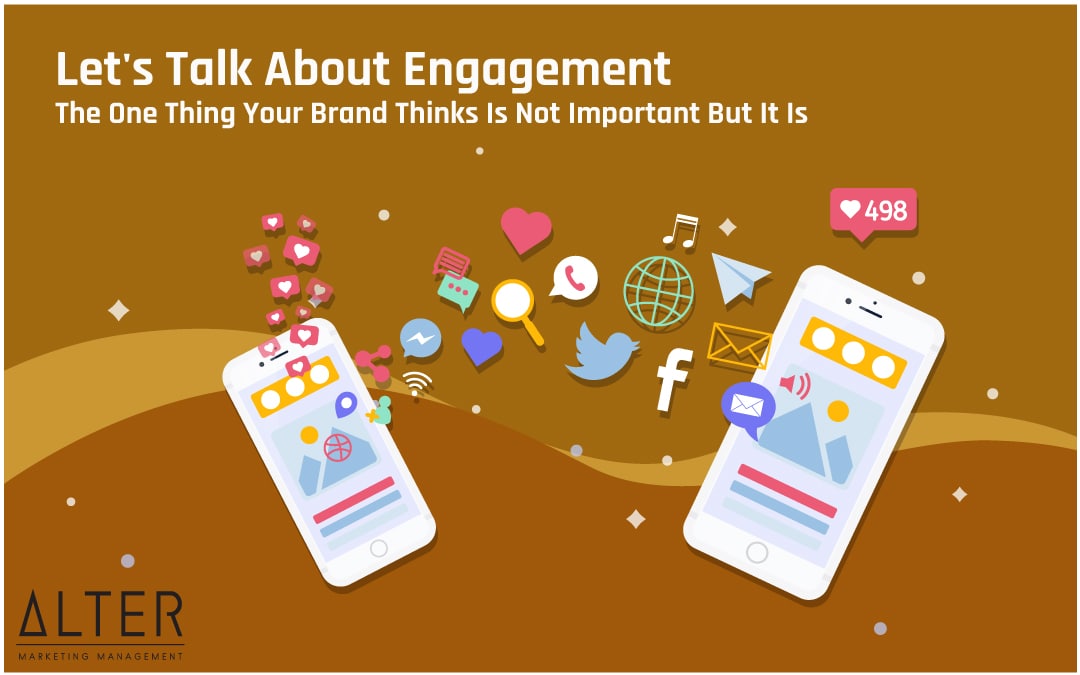 Let’s Talk About Engagement – The One Thing Your Brand Thinks Is Not Important But It Is!