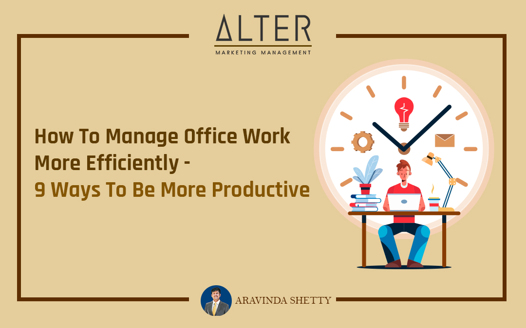 How To Manage Office Work More Efficiently –  9 Ways To Be More Productive