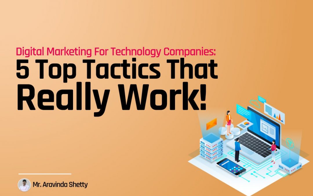 Digital Marketing for Technology Companies: 5 Top Tactics That Really Work!